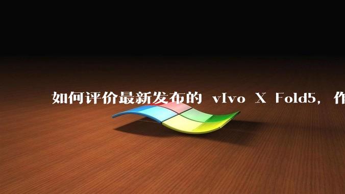 如何评价最新发布的 vivo X Fold5，作为首款「三防」折叠屏手机，都有哪些亮点值得关注？