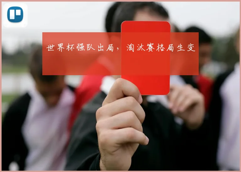 世界杯强队出局，淘汰赛格局生变