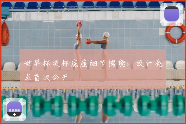 世界杯奖杯底座细节揭晓，设计亮点首次公开