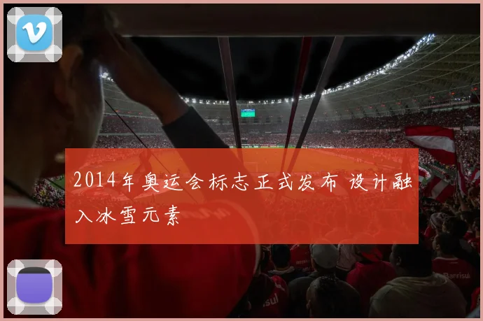 2014年奥运会标志正式发布 设计融入冰雪元素